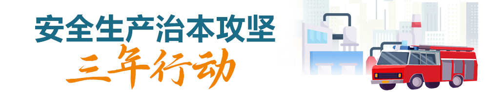 安全生產(chǎn)治本攻堅(jiān)三年行動